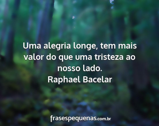 Raphael Bacelar - Uma alegria longe, tem mais valor do que uma...