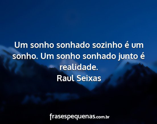 Raul Seixas - Um sonho sonhado sozinho é um sonho. Um sonho...
