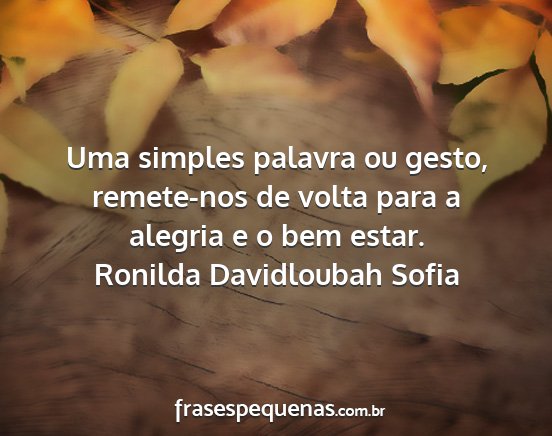 Ronilda Davidloubah Sofia - Uma simples palavra ou gesto, remete-nos de volta...