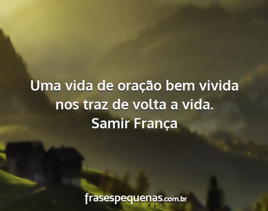 Samir França - Uma vida de oração bem vivida nos traz de volta...