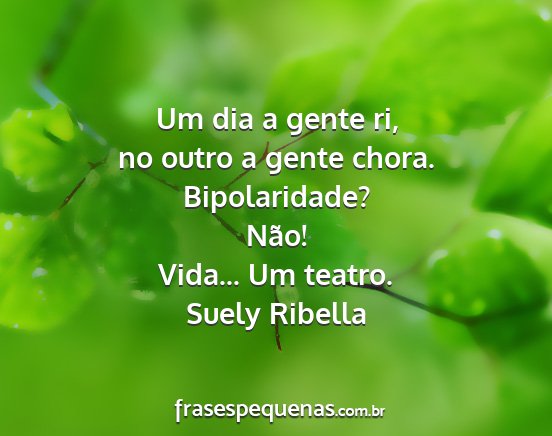 Suely Ribella - Um dia a gente ri, no outro a gente chora....