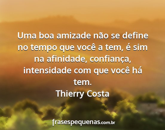 Thierry Costa - Uma boa amizade não se define no tempo que você...