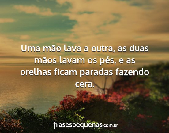 Uma mão lava a outra, as duas mãos lavam os...