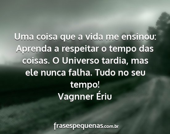 Vagnner Ériu - Uma coisa que a vida me ensinou: Aprenda a...