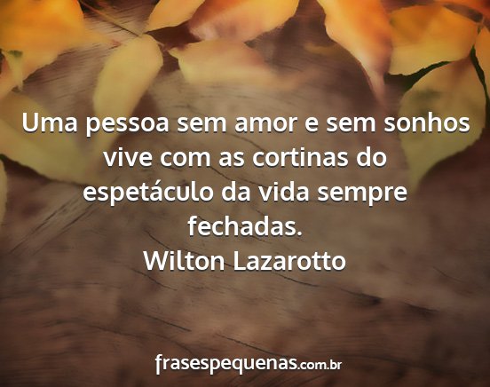 Wilton Lazarotto - Uma pessoa sem amor e sem sonhos vive com as...