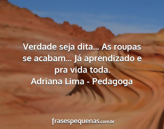 Adriana Lima - Pedagoga - Verdade seja dita... As roupas se acabam... Já...