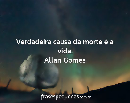 Allan Gomes - Verdadeira causa da morte é a vida....