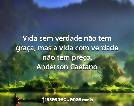 Anderson Caetano - Vida sem verdade não tem graça, mas a vida com...