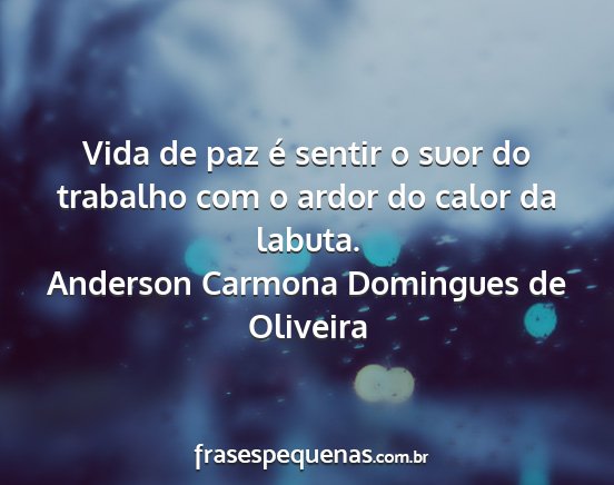 Anderson Carmona Domingues de Oliveira - Vida de paz é sentir o suor do trabalho com o...