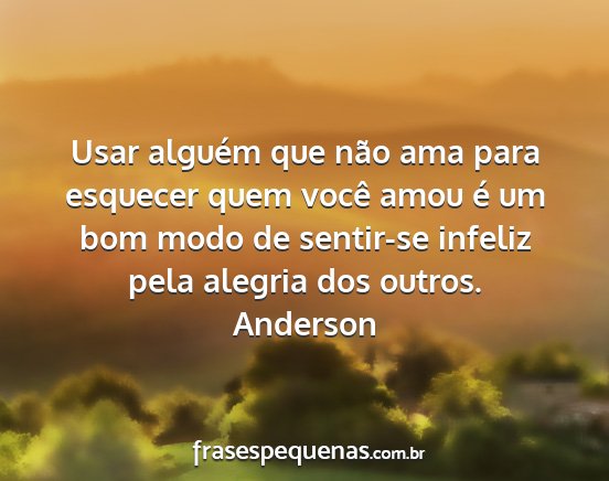 Anderson - Usar alguém que não ama para esquecer quem...