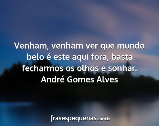 André Gomes Alves - Venham, venham ver que mundo belo é este aqui...
