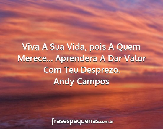 Andy Campos - Viva A Sua Vida, pois A Quem Merece... Aprendera...