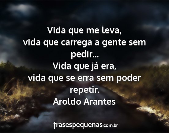 Aroldo Arantes - Vida que me leva, vida que carrega a gente sem...