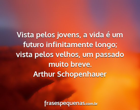 Arthur schopenhauer - vista pelos jovens, a vida é um futuro...