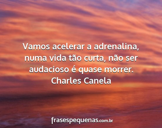Charles Canela - Vamos acelerar a adrenalina, numa vida tão...