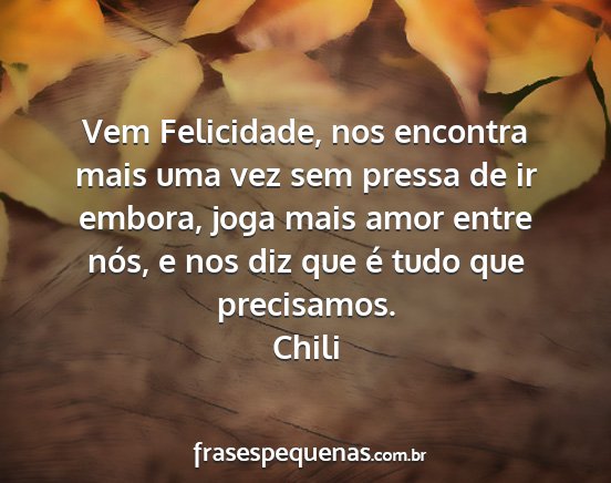 Chili - Vem Felicidade, nos encontra mais uma vez sem...