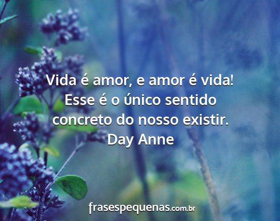 Day Anne - Vida é amor, e amor é vida! Esse é o único...