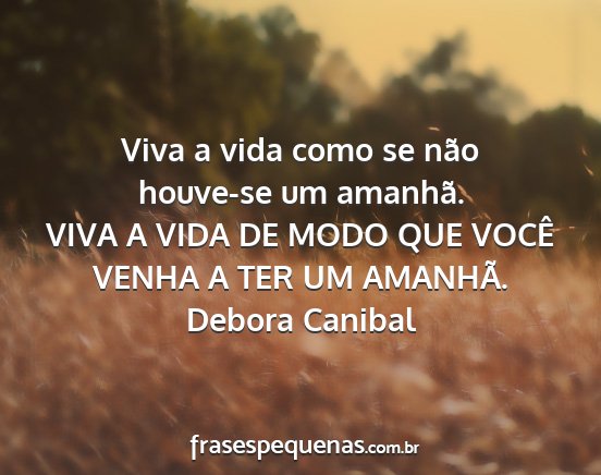 Debora Canibal - Viva a vida como se não houve-se um amanhã....