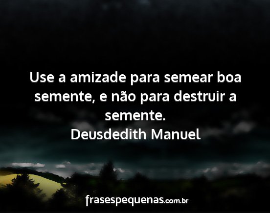 Deusdedith Manuel - Use a amizade para semear boa semente, e não...