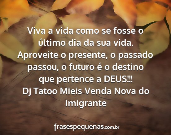 Dj Tatoo Mieis Venda Nova do Imigrante - Viva a vida como se fosse o último dia da sua...