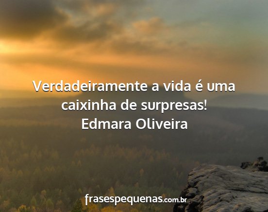 Edmara Oliveira - Verdadeiramente a vida é uma caixinha de...