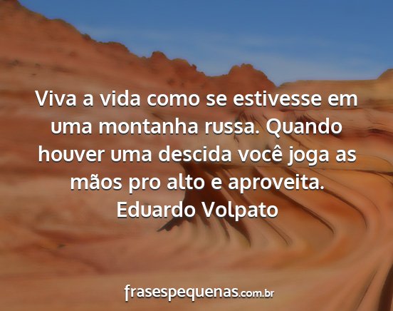 Eduardo Volpato - Viva a vida como se estivesse em uma montanha...