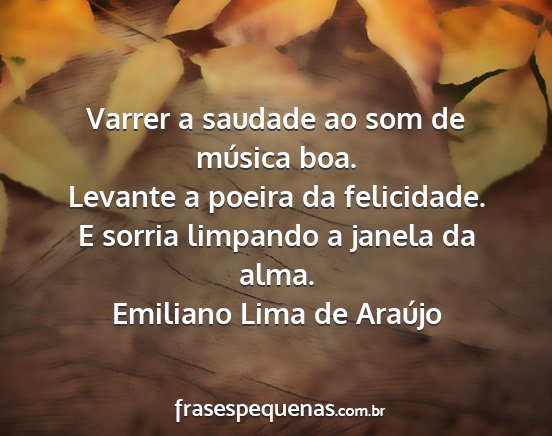 Emiliano Lima de Araújo - Varrer a saudade ao som de música boa. Levante a...