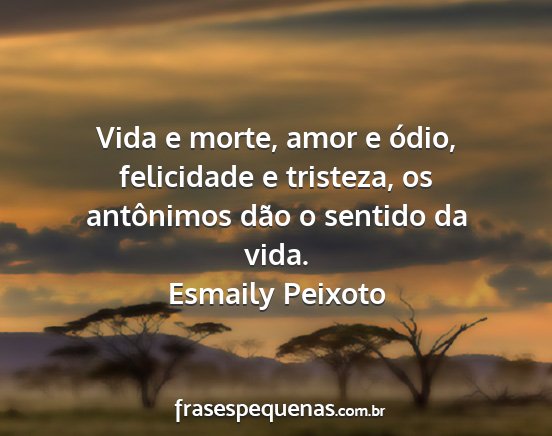 Esmaily Peixoto - Vida e morte, amor e ódio, felicidade e...