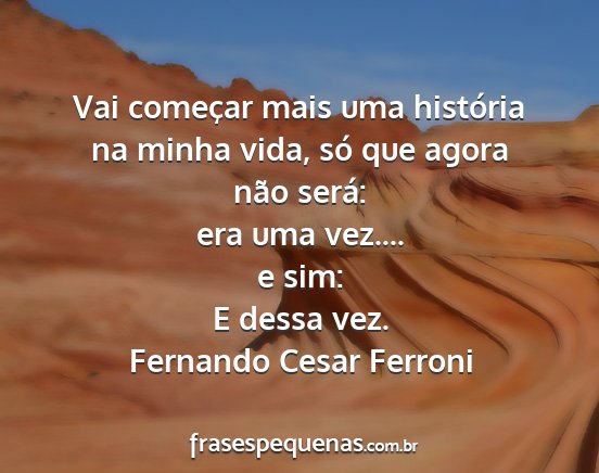 Fernando Cesar Ferroni - Vai começar mais uma história na minha vida,...