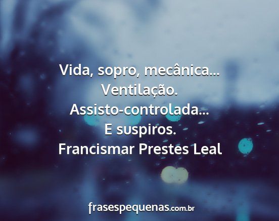 Francismar Prestes Leal - Vida, sopro, mecânica... Ventilação....