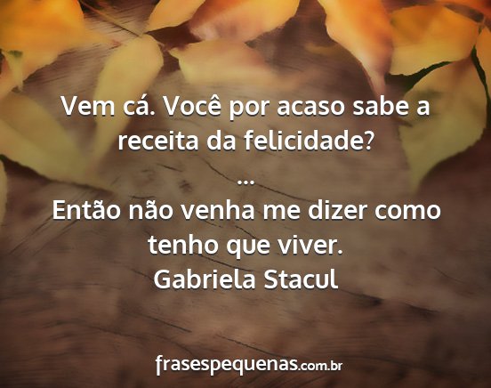 Gabriela Stacul - Vem cá. Você por acaso sabe a receita da...