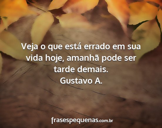 Gustavo A. - Veja o que está errado em sua vida hoje, amanhã...