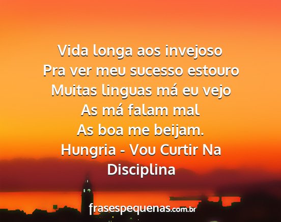 Hungria - Vou Curtir Na Disciplina - Vida longa aos invejoso Pra ver meu sucesso...