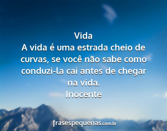 Inocente - Vida A vida é uma estrada cheio de curvas, se...