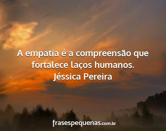 Jéssica Pereira - A empatia é a compreensão que fortalece laços...