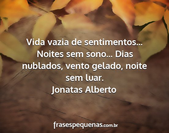 Jonatas Alberto - Vida vazia de sentimentos... Noites sem sono......