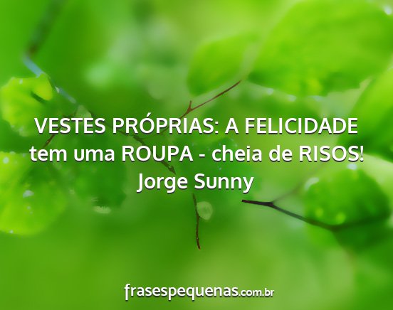 Jorge Sunny - VESTES PRÓPRIAS: A FELICIDADE tem uma ROUPA -...