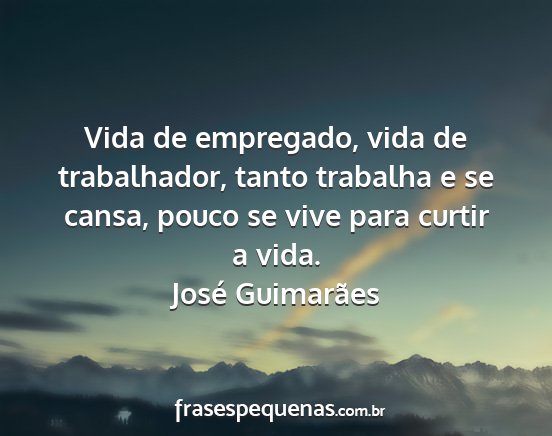 José Guimarães - Vida de empregado, vida de trabalhador, tanto...