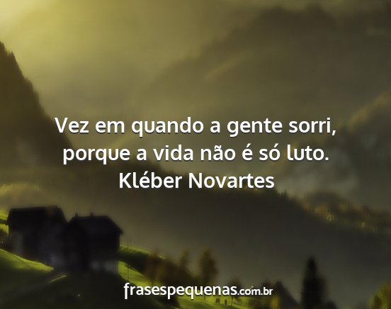 Kléber Novartes - Vez em quando a gente sorri, porque a vida não...