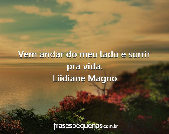 Liidiane Magno - Vem andar do meu lado e sorrir pra vida....