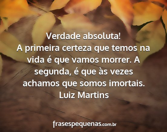 Luiz Martins - Verdade absoluta! A primeira certeza que temos na...