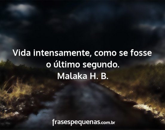 Malaka H. B. - Vida intensamente, como se fosse o último...