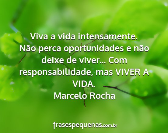 Marcelo Rocha - Viva a vida intensamente. Não perca...