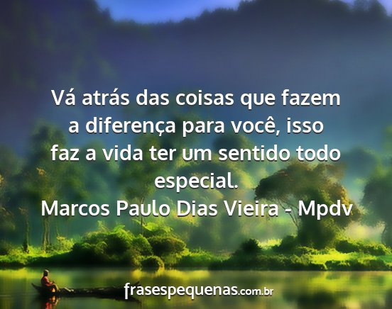 Marcos Paulo Dias Vieira - Mpdv - Vá atrás das coisas que fazem a diferença para...