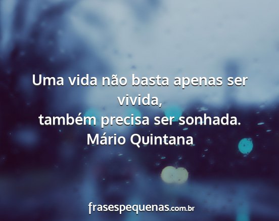 Mário Quintana - Uma vida não basta apenas ser vivida, também...