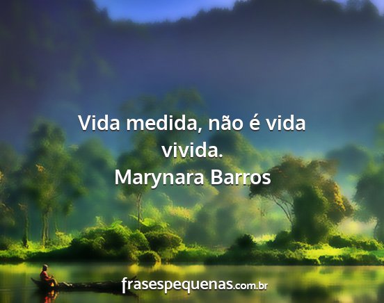 Marynara Barros - Vida medida, não é vida vivida....
