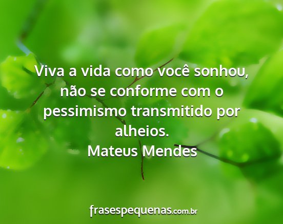Mateus Mendes - Viva a vida como você sonhou, não se conforme...