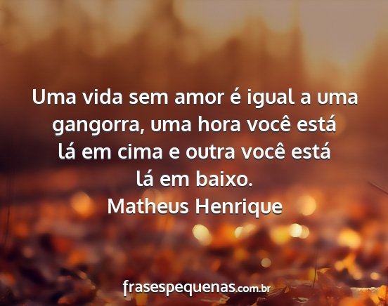 Matheus Henrique - Uma vida sem amor é igual a uma gangorra, uma...