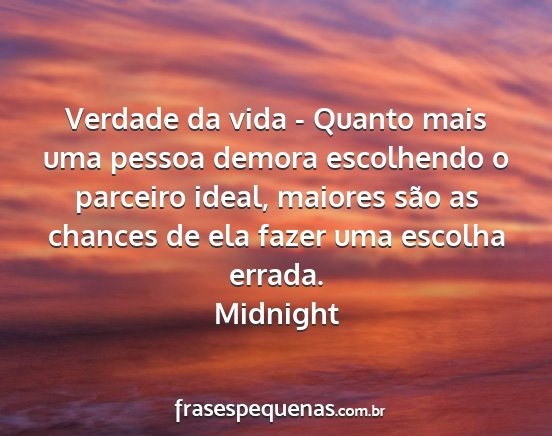 Midnight - Verdade da vida - Quanto mais uma pessoa demora...