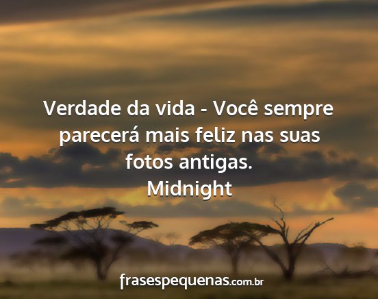 Midnight - Verdade da vida - Você sempre parecerá mais...